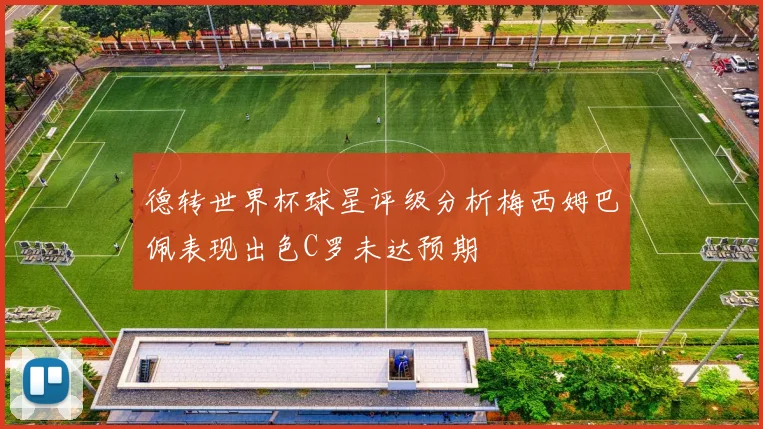 德转世界杯球星评级分析梅西姆巴佩表现出色C罗未达预期