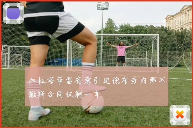 加拉塔萨雷有意引进德布劳内那不勒斯合同仅剩一年